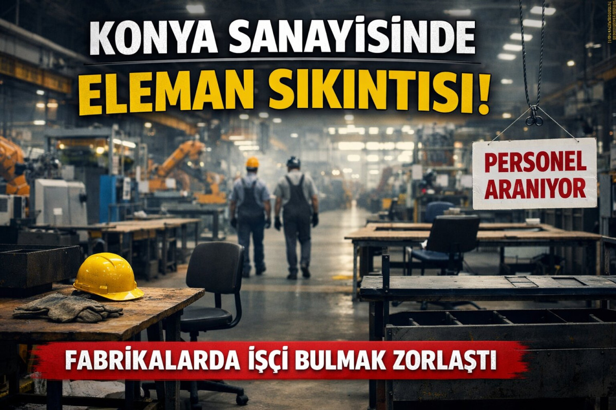 Konya Sanayisinde Yeni Kriz: Vasıfsız Eleman da Bulunamıyor