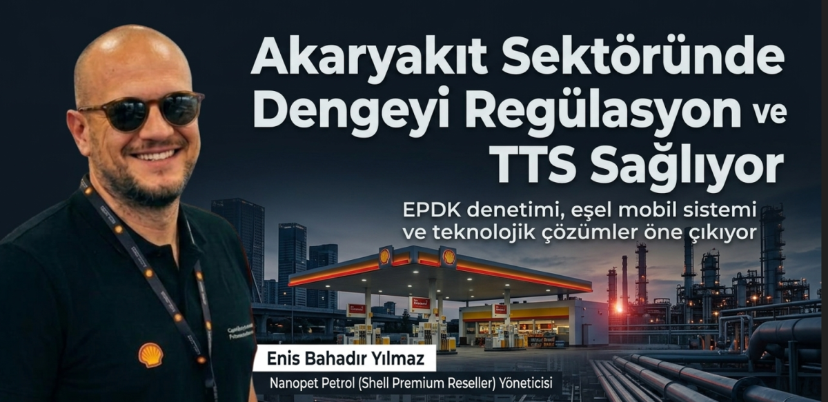 Nanopet Yöneticisi Enis Bahadır Yılmaz: Akaryakıt sektöründe dengeyi regülasyon ve TTS sağlıyor