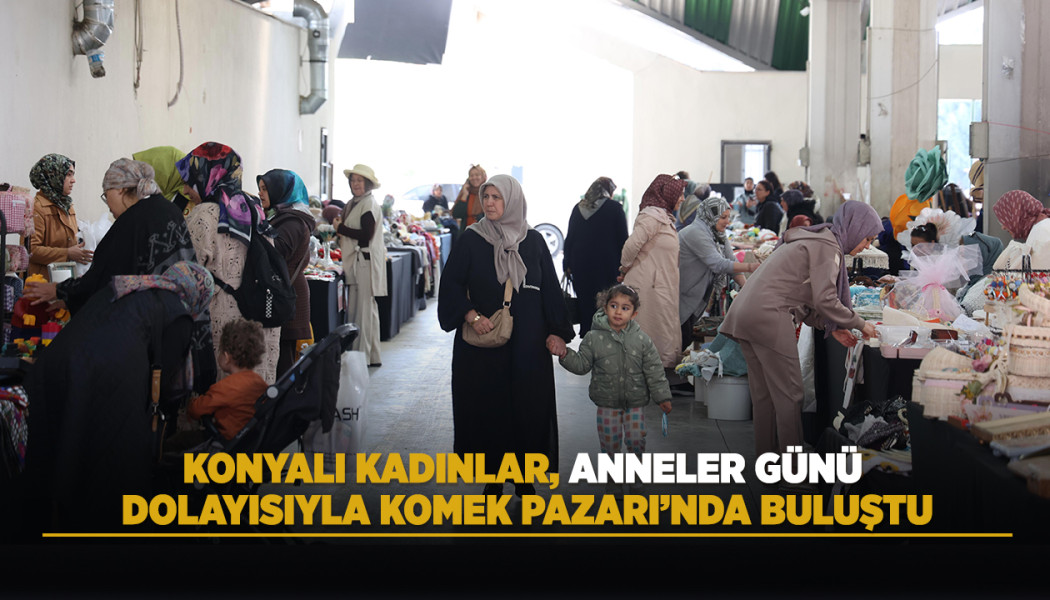 KONYALI KADINLAR, ANNELER GÜNÜ DOLAYISIYLA KOMEK PAZARI'NDA BULUŞTU