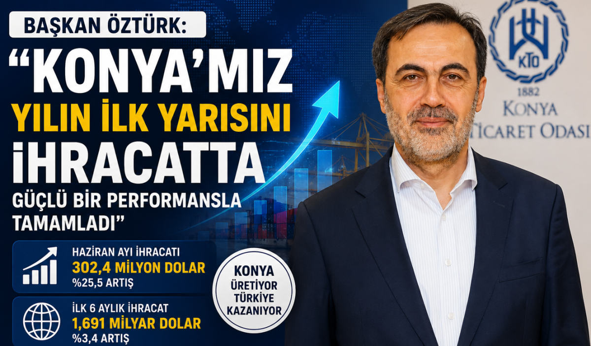 KTO Başkanı Selçuk Öztürk: Konya İlk 6 Ayda İhracatta Güçlü Performans Sergiledi