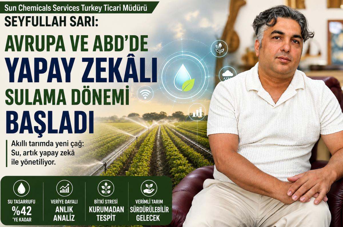 Sun Chemicals Services Turkey Ticari Müdürü Seyfullah Sarı: Avrupa ve ABD'de Yapay Zekâlı Sulama Dönemi Başladı