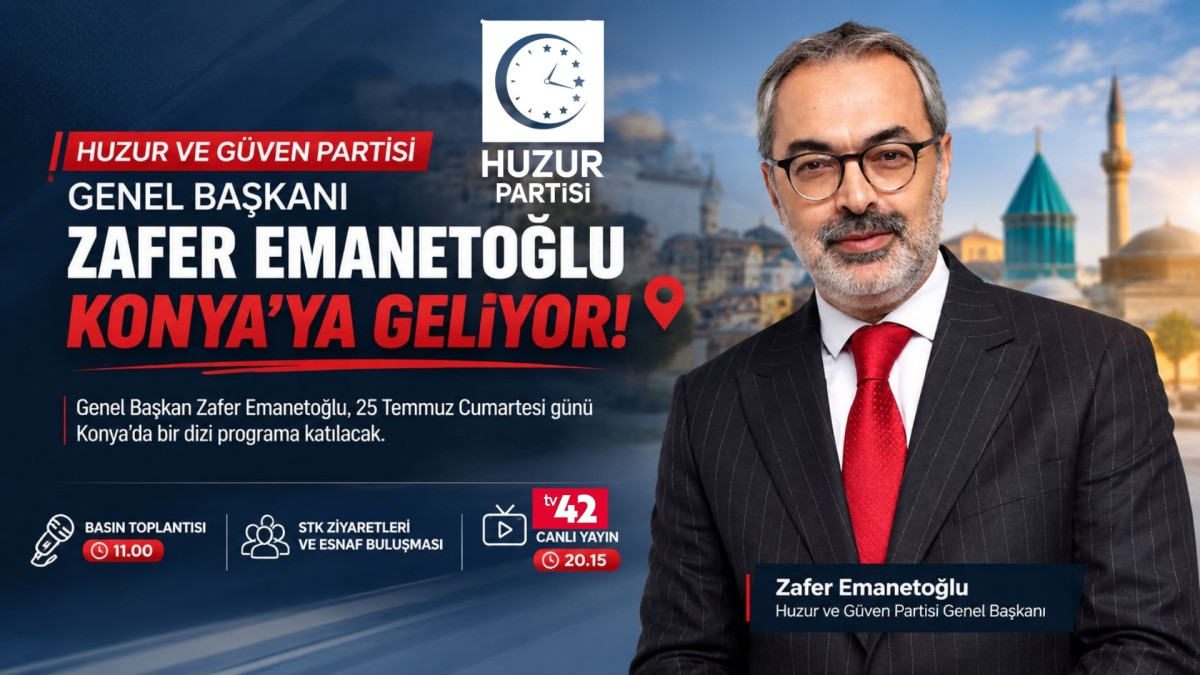 Huzur ve Güven Partisi Genel Başkanı Zafer Emanetoğlu 25 Temmuz’da Konya’ya Geliyor